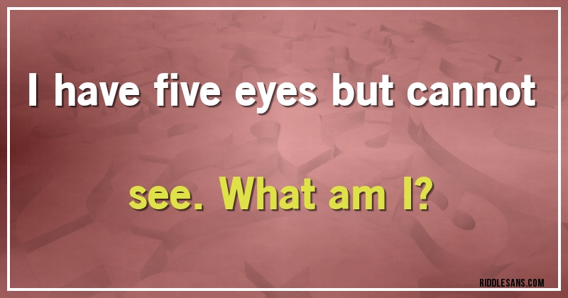  I have five eyes but cannot see. What am I?