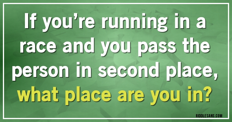 
If you’re running in a race and you pass the person in second place, what place are you in?