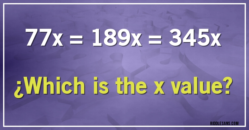77x = 189x = 345x 
¿Which is the x value?