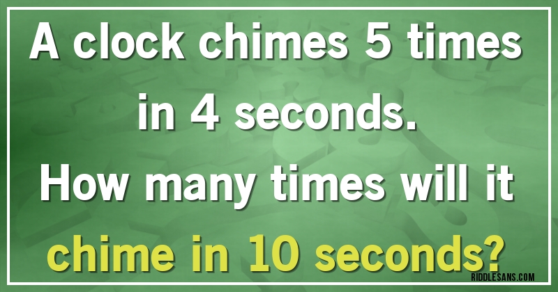 A clock chimes 5 times in 4 seconds. 
How many times will it chime in 10 seconds?
