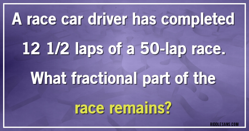 A race car driver has completed 12 1/2 laps of a 50-lap race. 
What fractional part of the race remains?