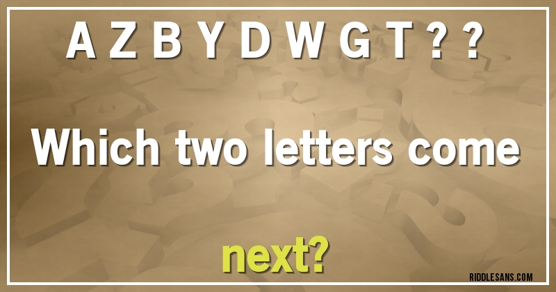 A Z B Y D W G T ? ?

Which two letters come next?