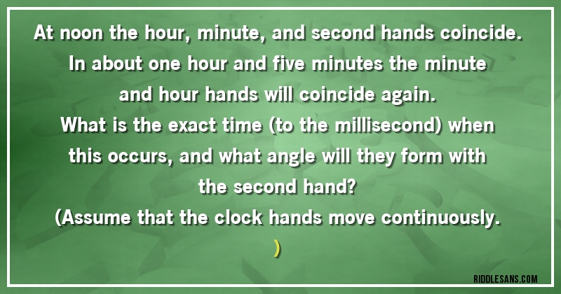 At noon the hour, minute, and second hands coincide. In about one hour and five minutes the minute and hour hands will coincide again.
What is the exact time (to the millisecond) when this occurs, and what angle will they form with the second hand?
(Assume that the clock hands move continuously.)