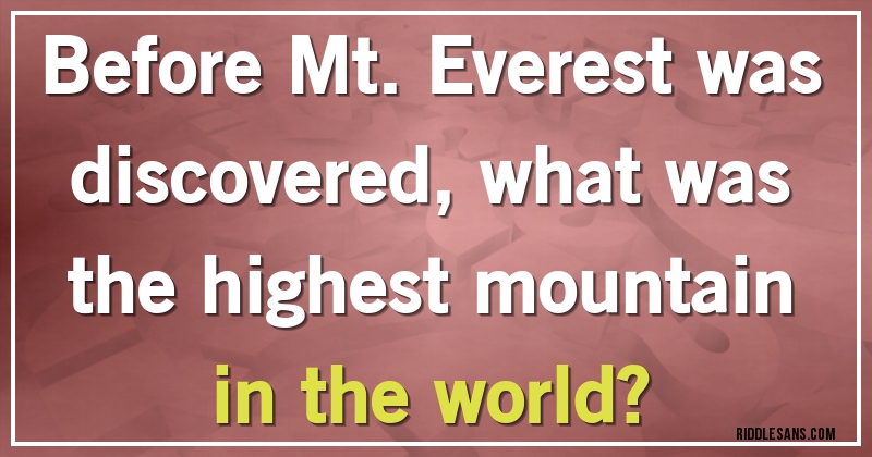 Before Mt. Everest was discovered, what was the highest mountain in the world?