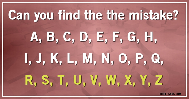 Can you find the the mistake?
A,B,C,D,E,F,G,H,I,J,K,L,M,N,O,P,Q,R,S,T,U,V,W,X,Y,Z