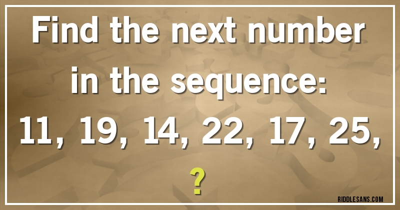 Find the next number in the sequence:

11, 19, 14, 22, 17, 25, ?