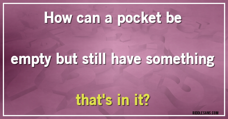 How can a pocket be empty but still have something that's in it?