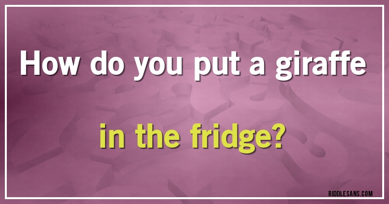 How do you put a giraffe in the fridge?