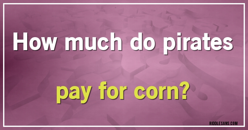 How much do pirates pay for corn?