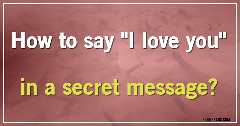 How to say ''I love you'' in a secret message?