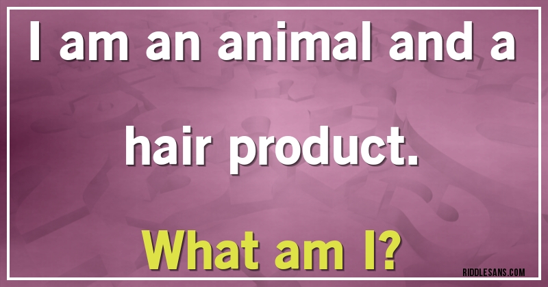 I am an animal and a hair product. 
What am I?
