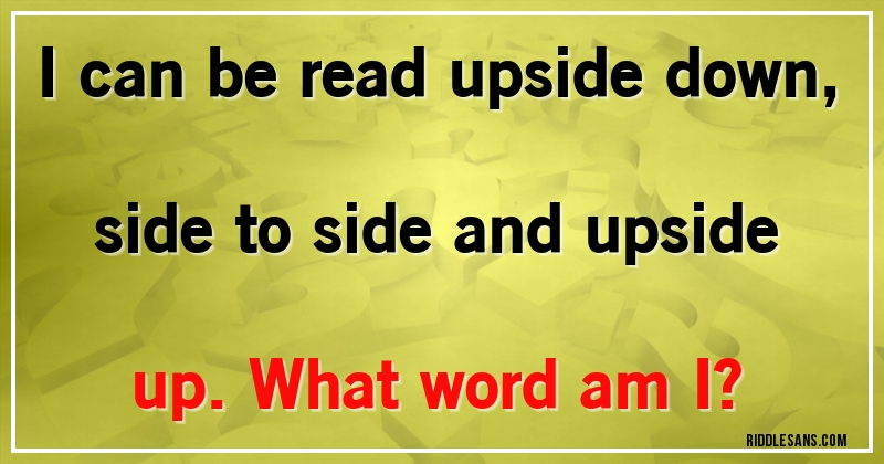 I can be read upside down, side to side and upside up. What word am I?