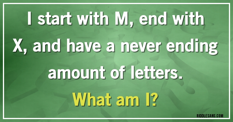 I start with M, end with X, and have a never ending amount of letters. 
What am I?