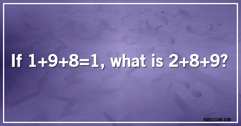 If 1+9+8=1, what is 2+8+9?