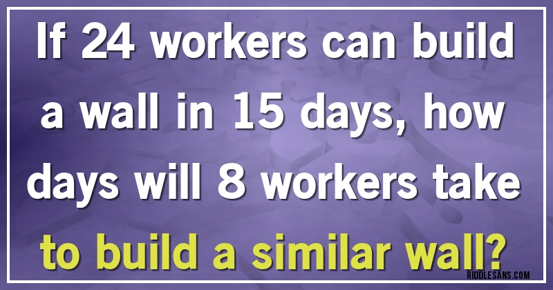 If 24 workers can build a wall in 15 days, how days will 8 workers take to build a similar wall?