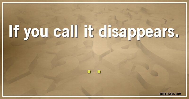 If you call it disappears...