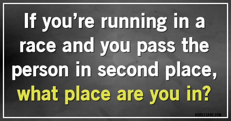 If you’re running in a race and you pass the person in second place, what place are you in?