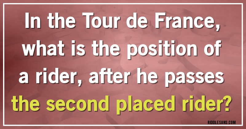 In the Tour de France, what is the position of a rider, after he passes the second placed rider?