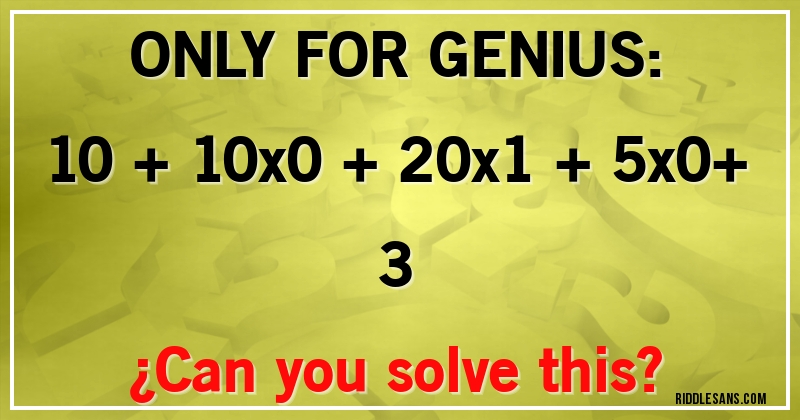 ONLY FOR GENIUS:
10 + 10x0 + 20x1 + 5x0+ 3
¿Can you solve this?
