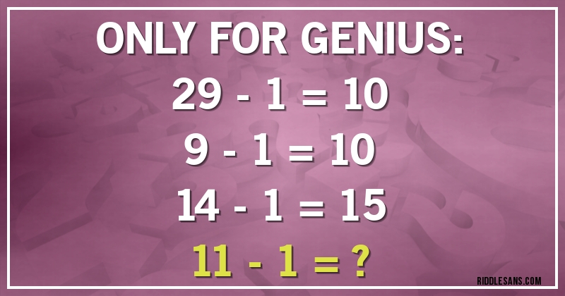 ONLY FOR GENIUS:
29 - 1 = 10
9 - 1 = 10
14 - 1 = 15
11 - 1 = ?