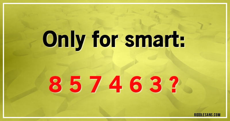 Only for smart:

8 5 7 4 6 3 ?
