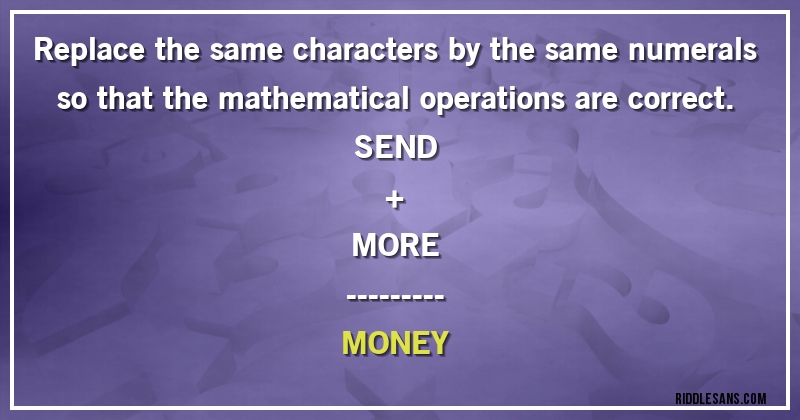 Replace the same characters by the same numerals so that the mathematical operations are correct.

SEND
+
MORE
---------

MONEY