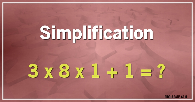 Simplification

3 x 8 x 1 + 1 = ?