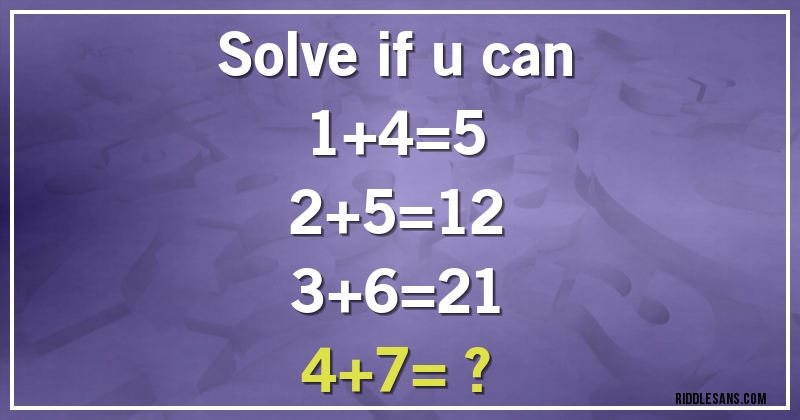 Solve if u can
1+4=5 
2+5=12 
3+6=21 
4+7= ?