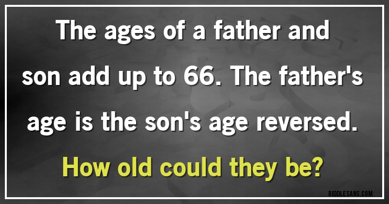 The ages of a father and son add up to 66. The father's age is the son's age reversed. How old could they be? 