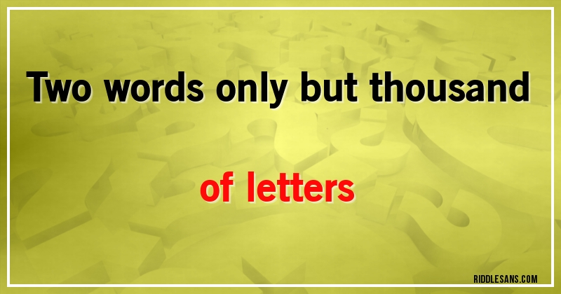Two words only but thousand of letters