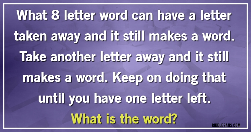 What 8 letter word can have a letter taken away and it still makes a ...
