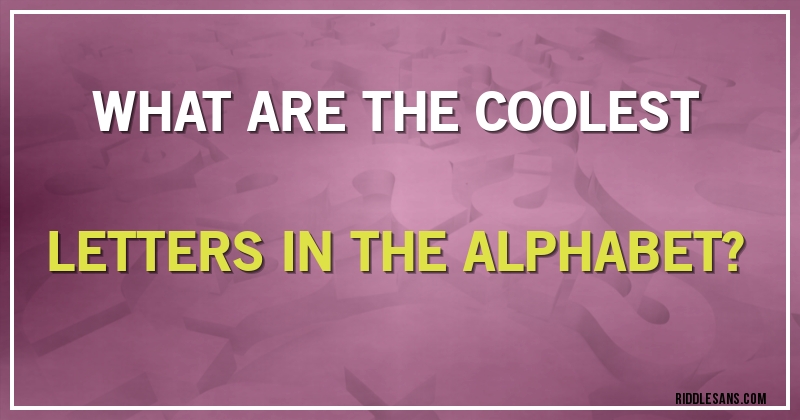 WHAT ARE THE COOLEST LETTERS IN THE ALPHABET?
