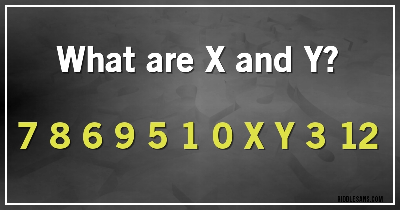 What are X and Y?
7 8 6 9 5 1 0 X Y 3 12