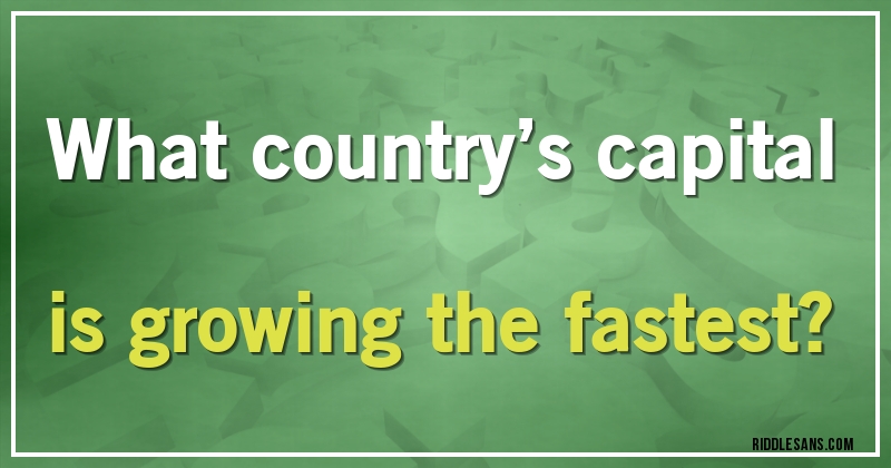 What country’s capital is growing the fastest?