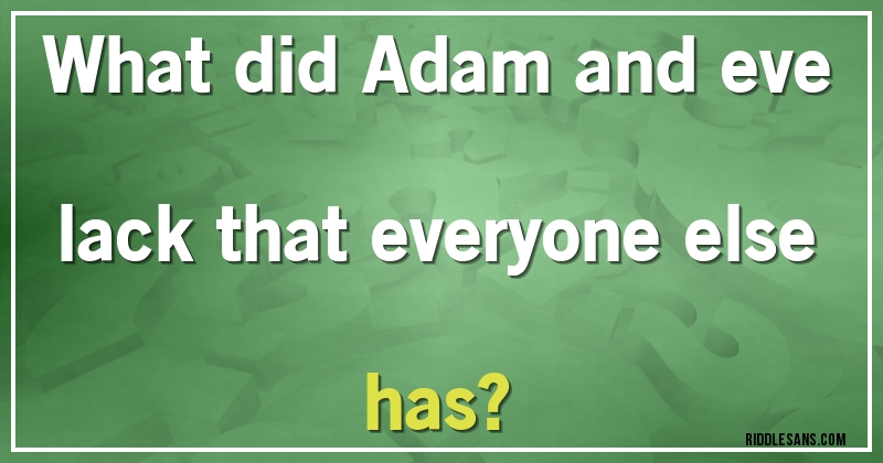 What did Adam and eve lack that everyone else has?
