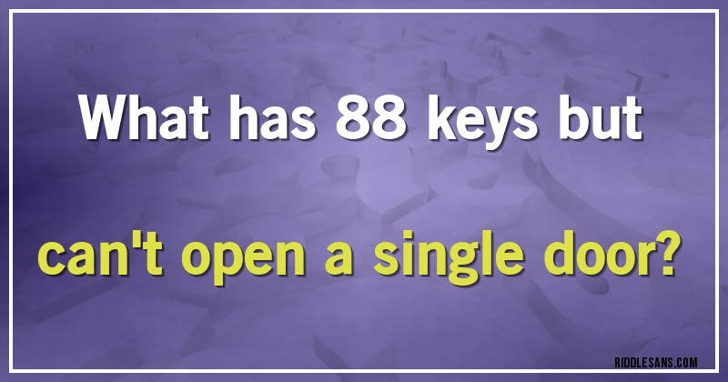 What has 88 keys but can't open a single door? 
