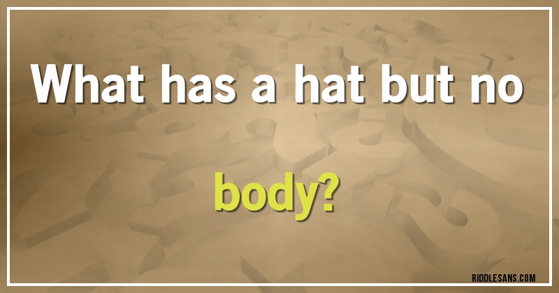 What has a hat but no body?