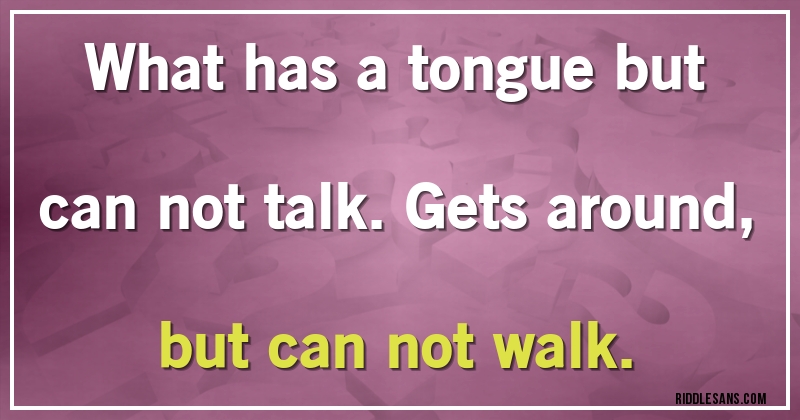 What has a tongue but can not talk. Gets around, but can not walk.