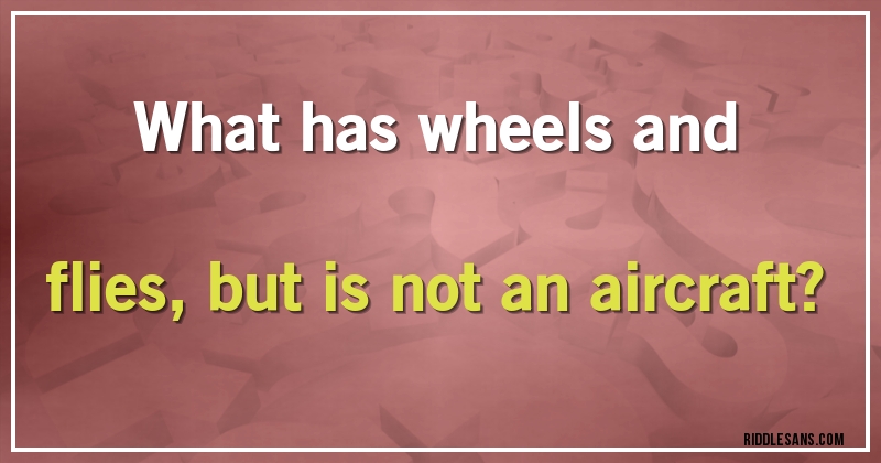 What has wheels and flies, but is not an aircraft?