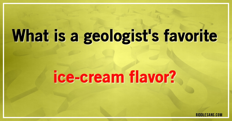 What is a geologist's favorite ice-cream flavor?