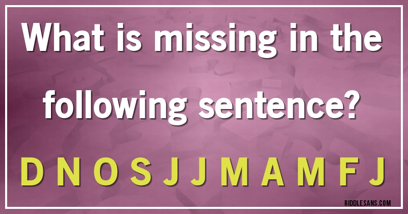 What is missing in the following sentence?

D N O S J J M A M F J