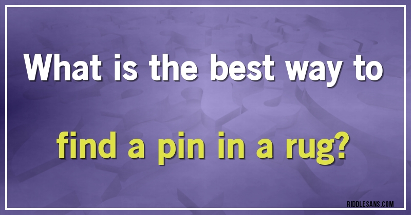 What is the best way to find a pin in a rug?