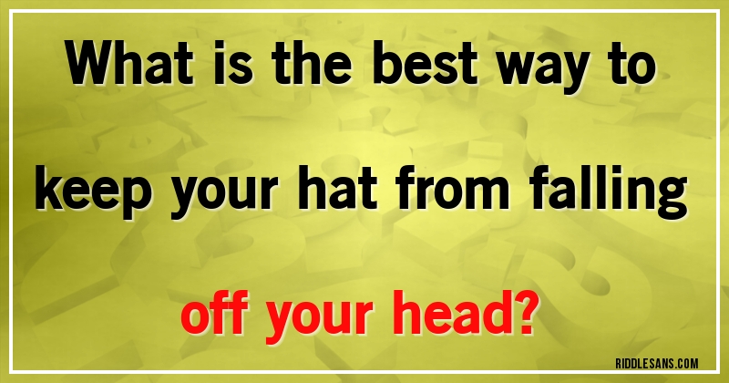 What is the best way to keep your hat from falling off your head?
