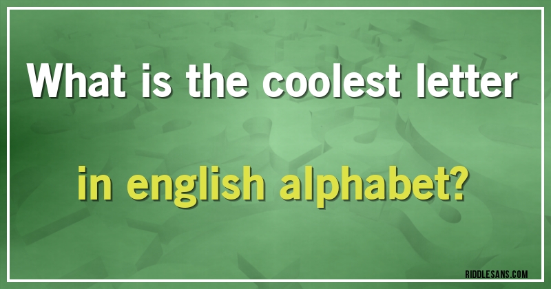 What is the coolest letter in english alphabet?