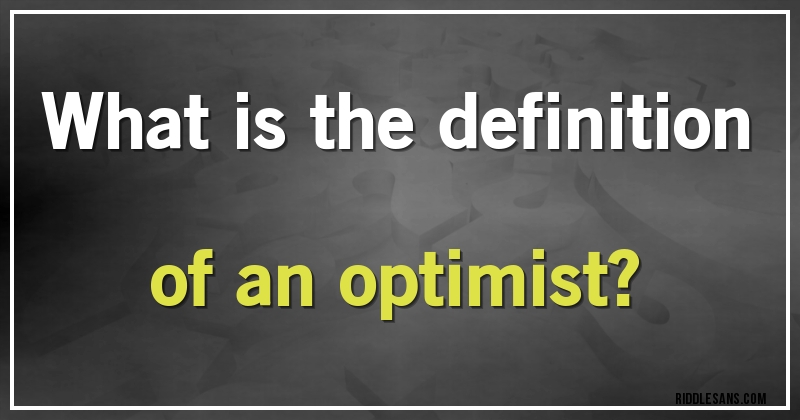 What is the definition of an optimist?