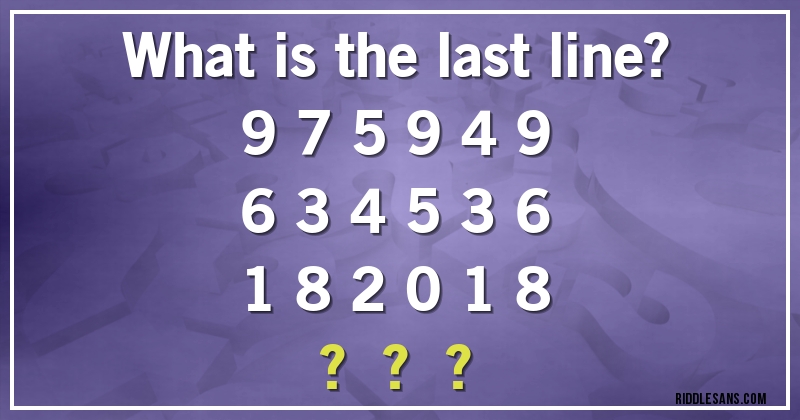 What is the last line?
9 7 5 9 4 9
6 3 4 5 3 6
1 8 2 0 1 8
   ?  ?  ? 