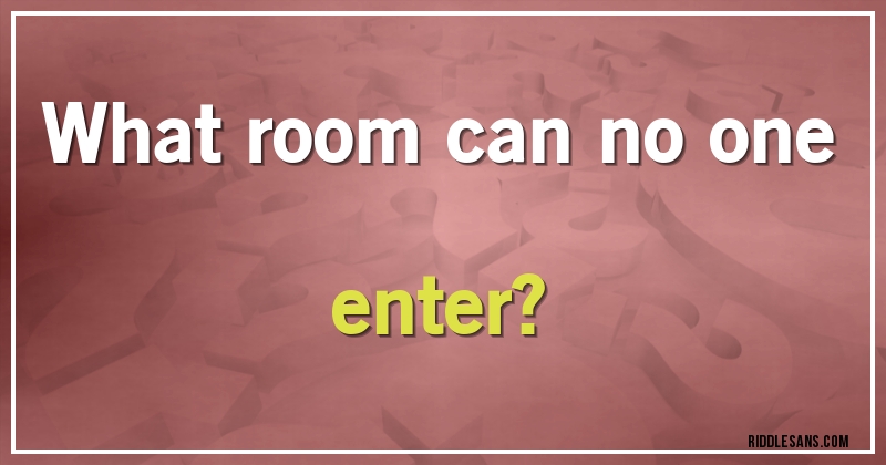 What room can no one enter?