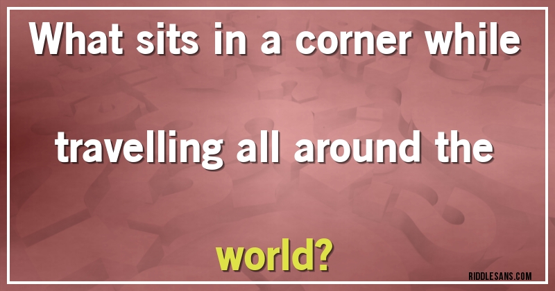 What sits in a corner while travelling all around the world?