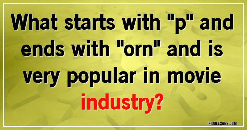 What starts with ''p'' and ends with ''orn'' and is very popular in movie industry?