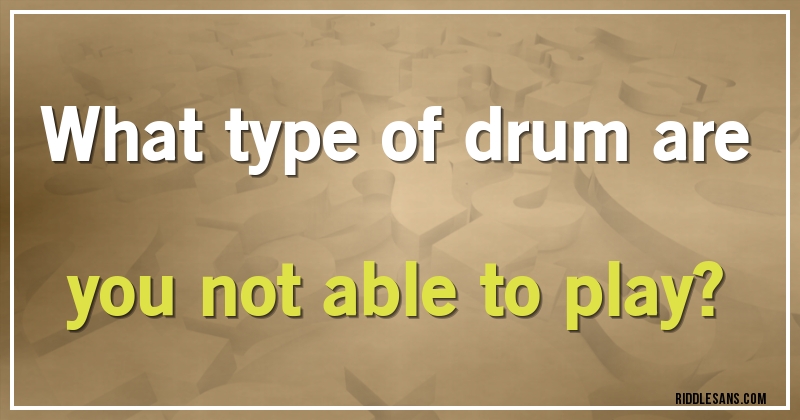 What type of drum are you not able to play?